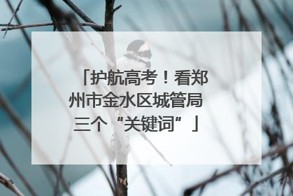 护航高考！看郑州市金水区城管局三个“关键词”