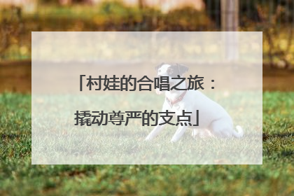 村娃的合唱之旅：撬动尊严的支点