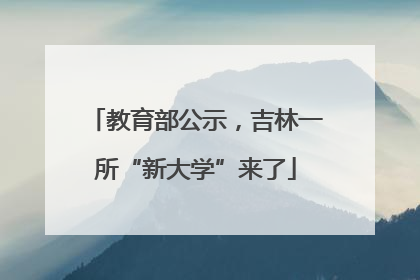 教育部公示，吉林一所“新大学”来了