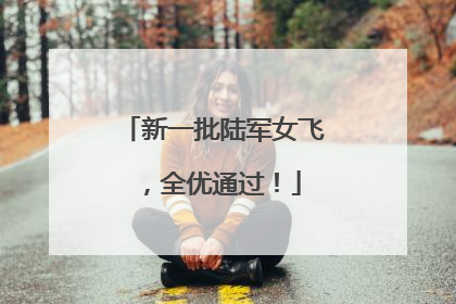 新一批陆军女飞，全优通过！