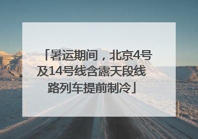 暑运期间，北京4号及14号线含露天段线路列车提前制冷