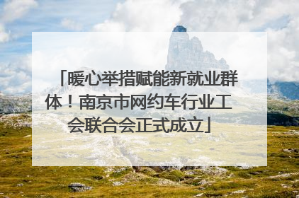 暖心举措赋能新就业群体！南京市网约车行业工会联合会正式成立