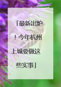 最新出炉！今年杭州上城要做这些实事
