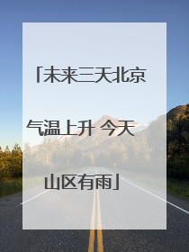 未来三天北京气温上升 今天山区有雨