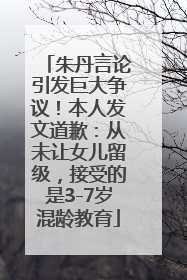 朱丹言论引发巨大争议！本人发文道歉：从未让女儿留级，接受的是3-7岁混龄教育