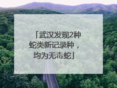 武汉发现2种蛇类新记录种，均为无毒蛇