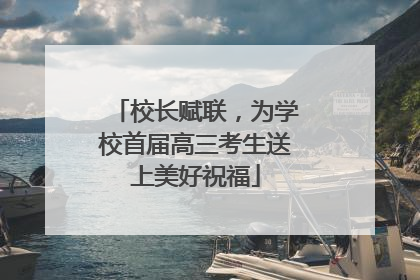 校长赋联，为学校首届高三考生送上美好祝福