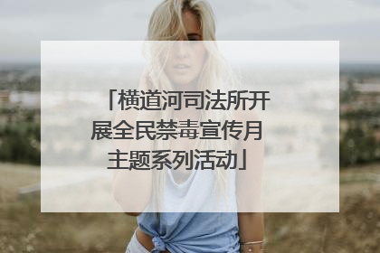 横道河司法所开展全民禁毒宣传月主题系列活动