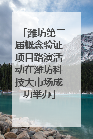 潍坊第二届概念验证项目路演活动在潍坊科技大市场成功举办