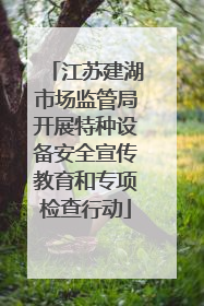 江苏建湖市场监管局开展特种设备安全宣传教育和专项检查行动