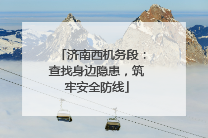 济南西机务段：查找身边隐患，筑牢安全防线