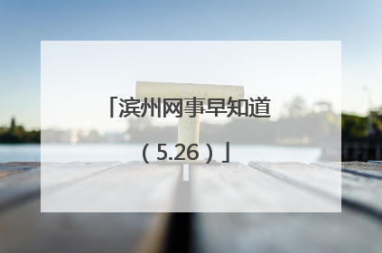 滨州网事早知道（5.26）
