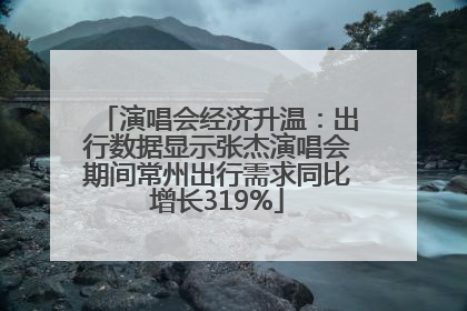 演唱会经济升温：出行数据显示张杰演唱会期间常州出行需求同比增长319%