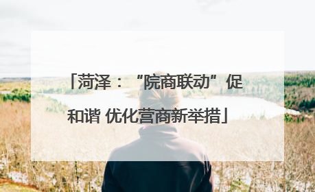 菏泽：“院商联动”促和谐 优化营商新举措