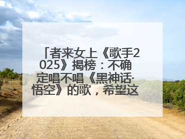 者来女上《歌手2025》揭榜：不确定唱不唱《黑神话·悟空》的歌，希望这次揭榜成功