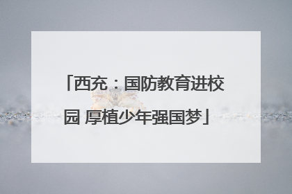 西充：国防教育进校园 厚植少年强国梦