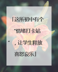 这所初中有个 “情绪打卡站”，让学生释放喜怒哀乐