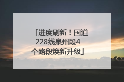 进度刷新！国道228线泉州段4个路段焕新升级