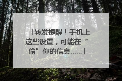 转发提醒！手机上这些设置，可能在“偷”你的信息……