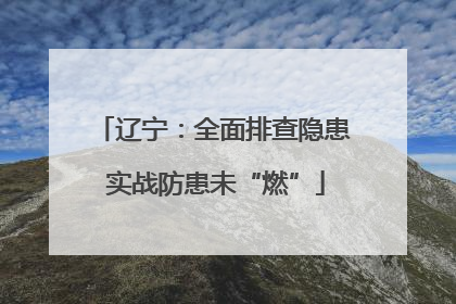 辽宁：全面排查隐患 实战防患未“燃”