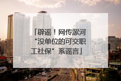 辟谣！网传漯河“没单位的可交职工社保”系谣言