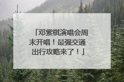 邓紫棋演唱会周末开唱！最强交通出行攻略来了！