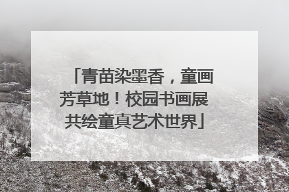 青苗染墨香，童画芳草地！校园书画展共绘童真艺术世界