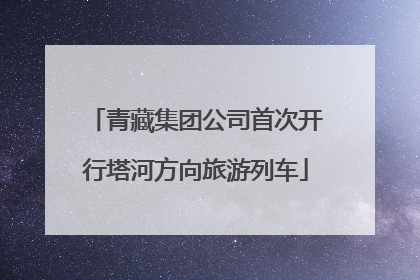 青藏集团公司首次开行塔河方向旅游列车