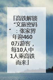 高铁解锁“文旅密码”：张家界年迎4600万游客，每10人中1人乘高铁而来