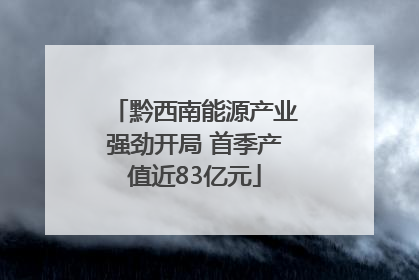 黔西南能源产业强劲开局 首季产值近83亿元