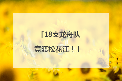 18支龙舟队竞渡松花江！