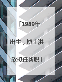 1989年出生，博士洪欣拟任新职