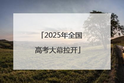 2025年全国高考大幕拉开