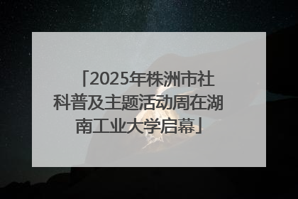 2025年株洲市社科普及主题活动周在湖南工业大学启幕