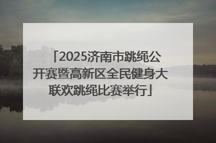 2025济南市跳绳公开赛暨高新区全民健身大联欢跳绳比赛举行