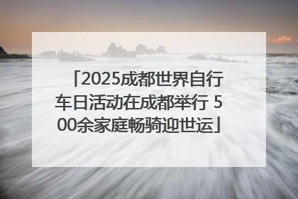 2025成都世界自行车日活动在成都举行 500余家庭畅骑迎世运