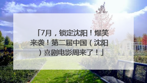7月，锁定沈阳！爆笑来袭！第二届中国（沈阳）喜剧电影周来了！
