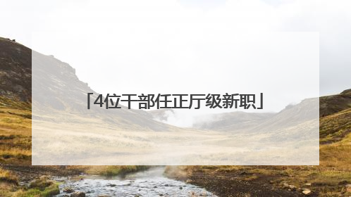 4位干部任正厅级新职