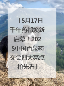 5月17日千年药都焕新启幕！2025中国百泉药交会四大亮点抢先看