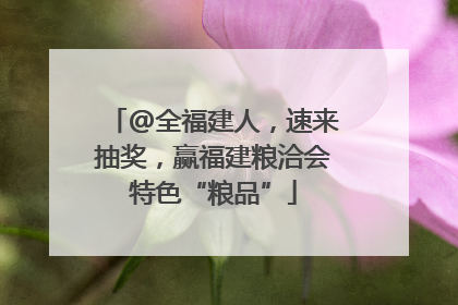 @全福建人，速来抽奖，赢福建粮洽会特色“粮品”