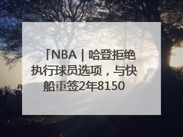 NBA｜哈登拒绝执行球员选项，与快船重签2年8150万美元新约